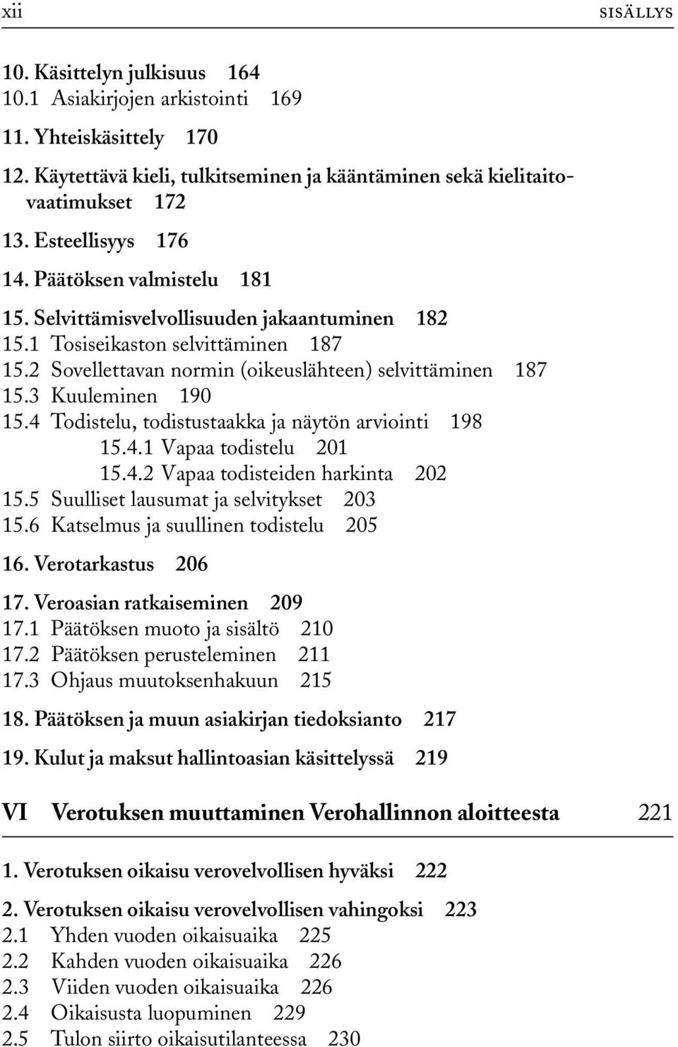 3 Kuuleminen 190 15.4 Todistelu, todistustaakka ja näytön arviointi 198 15.4.1 Vapaa todistelu 201 15.4.2 Vapaa todisteiden harkinta 202 15.5 Suulliset lausumat ja selvitykset 203 15.