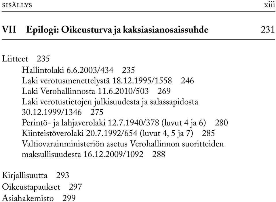 12.1999/1346 275 Perintö- ja lahjaverolaki 12.7.1940/378 (luvut 4 ja 6) 280 Kiinteistöverolaki 20.7.1992/654 (luvut 4, 5 ja 7) 285 Valtiovarainministeriön asetus Verohallinnon suoritteiden maksullisuudesta 16.