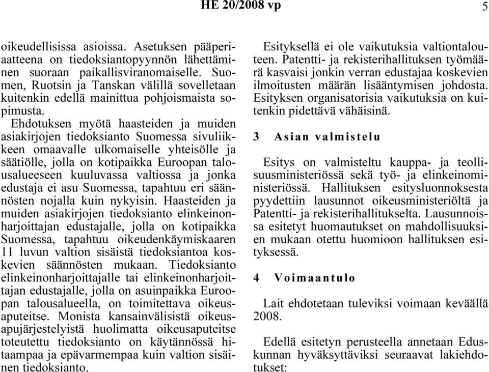 Ehdotuksen myötä haasteiden ja muiden asiakirjojen tiedoksianto Suomessa sivuliikkeen omaavalle ulkomaiselle yhteisölle ja säätiölle, jolla on kotipaikka Euroopan talousalueeseen kuuluvassa valtiossa