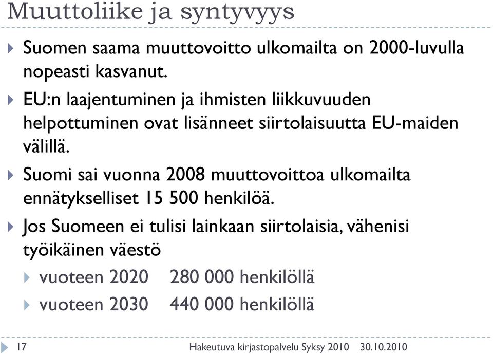 välillä. Suomi sai vuonna 2008 muuttovoittoa ulkomailta ennätykselliset 15 500 henkilöä.