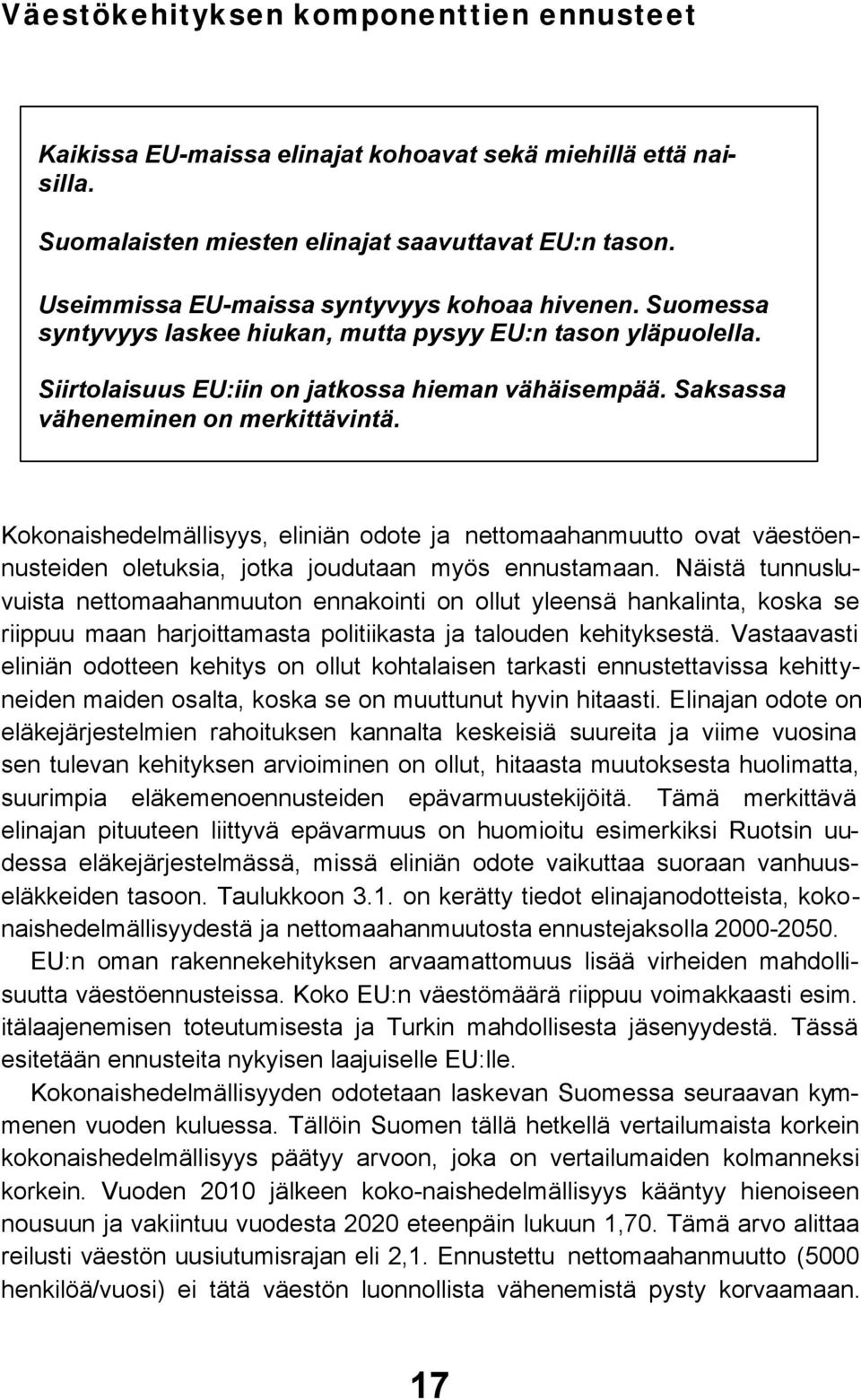 Saksassa väheneminen on merkittävintä. Kokonaishedelmällisyys, eliniän odote ja nettomaahanmuutto ovat väestöennusteiden oletuksia, jotka joudutaan myös ennustamaan.