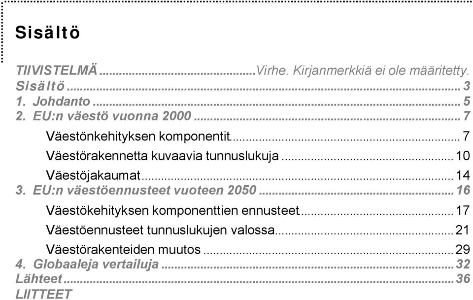 ..10 Väestöjakaumat...14 3. EU:n väestöennusteet vuoteen 2050...16 Väestökehityksen komponenttien ennusteet.