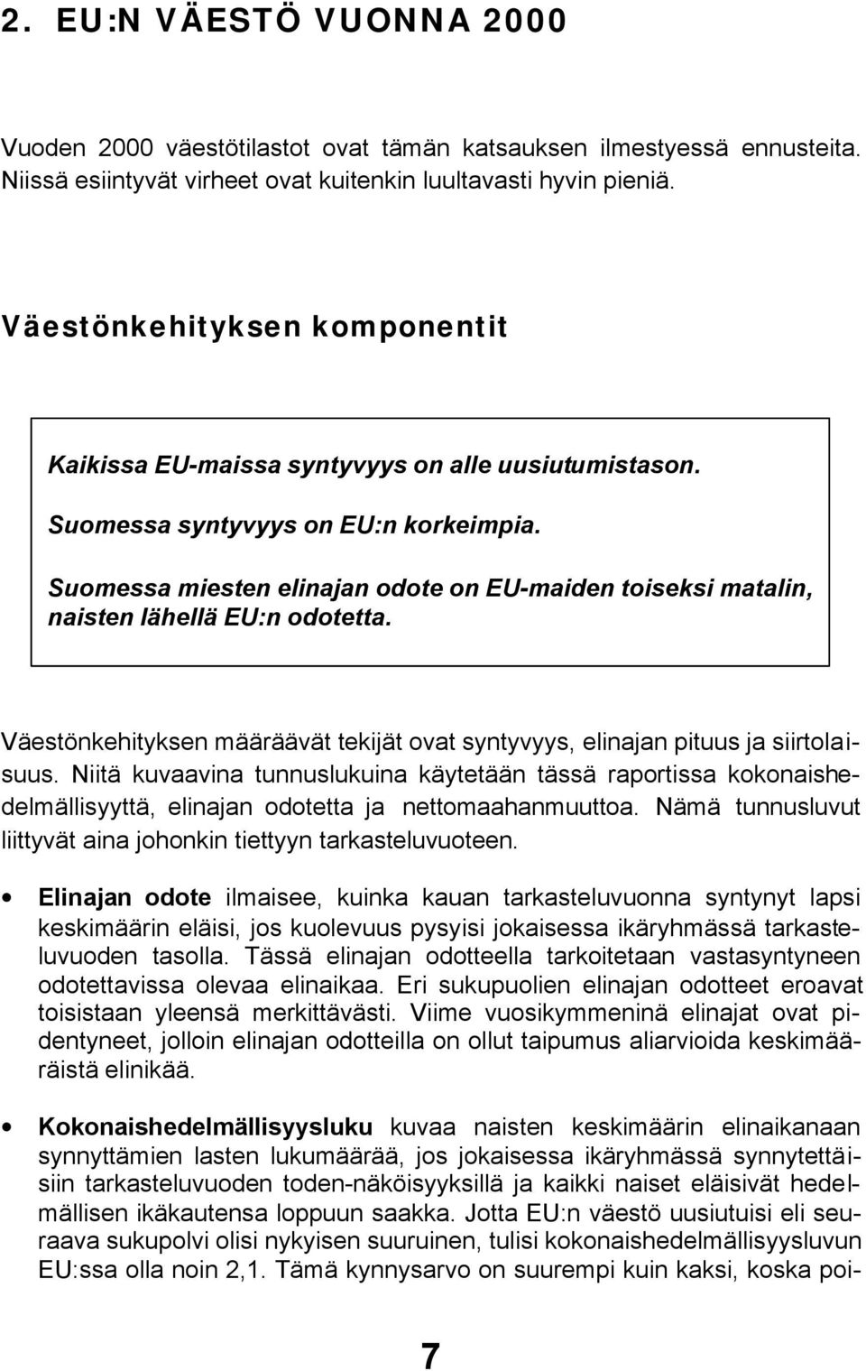 Suomessa miesten elinajan odote on EU-maiden toiseksi matalin, naisten lähellä EU:n odotetta. Väestönkehityksen määräävät tekijät ovat syntyvyys, elinajan pituus ja siirtolaisuus.