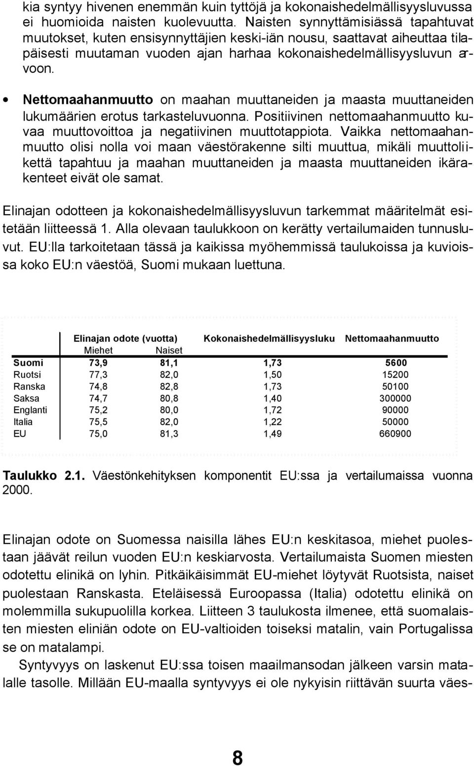 Nettomaahanmuutto on maahan muuttaneiden ja maasta muuttaneiden lukumäärien erotus tarkasteluvuonna. Positiivinen nettomaahanmuutto kuvaa muuttovoittoa ja negatiivinen muuttotappiota.