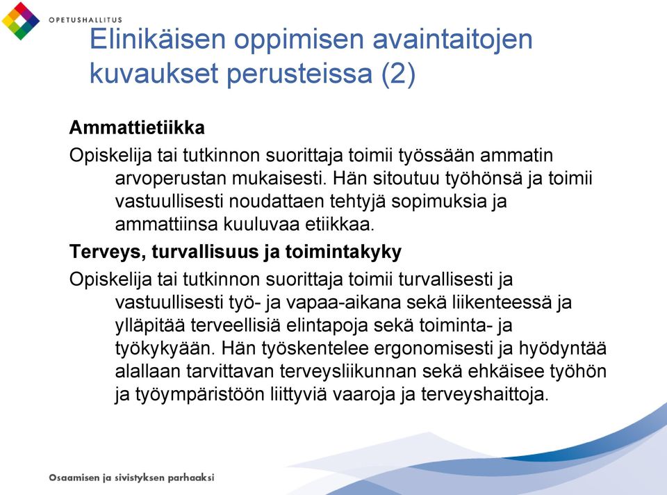 Terveys, turvallisuus ja toimintakyky Opiskelija tai tutkinnon suorittaja toimii turvallisesti ja vastuullisesti työ- ja vapaa-aikana sekä liikenteessä