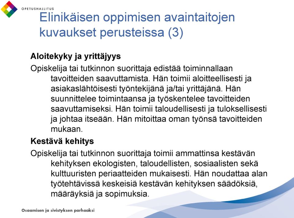 Hän toimii taloudellisesti ja tuloksellisesti ja johtaa itseään. Hän mitoittaa oman työnsä tavoitteiden mukaan.