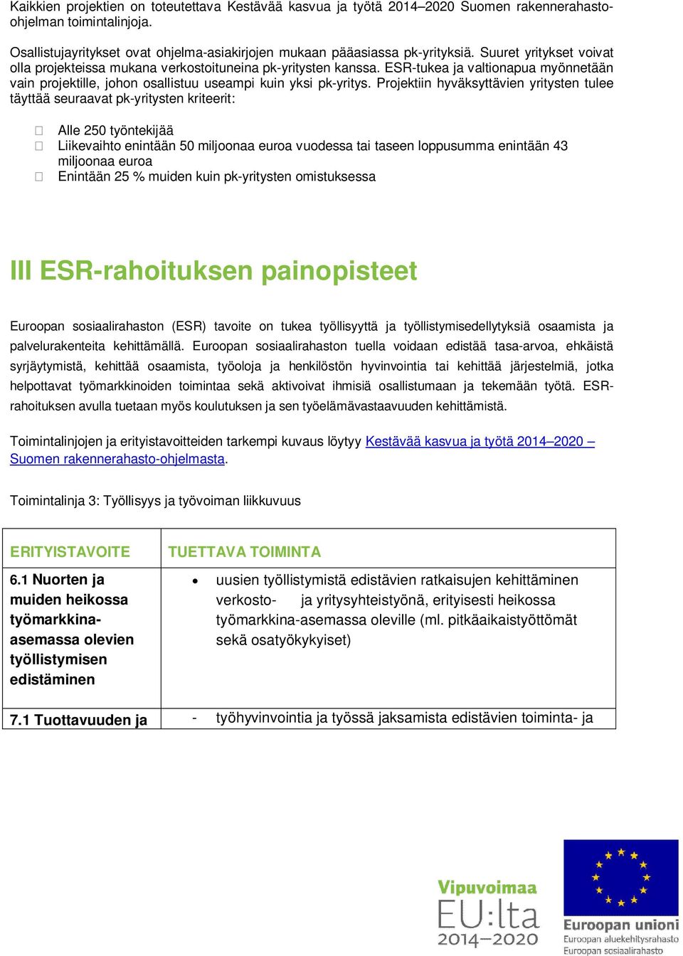 Projektiin hyväksyttävien yritysten tulee täyttää seuraavat pk-yritysten kriteerit: Alle 250 työntekijää Liikevaihto enintään 50 miljoonaa euroa vuodessa tai taseen loppusumma enintään 43 miljoonaa