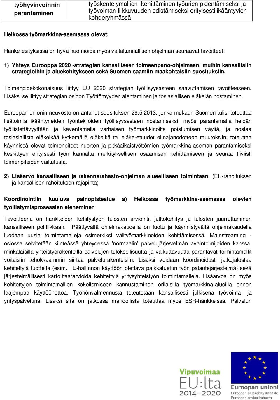 strategioihin ja aluekehitykseen sekä Suomen saamiin maakohtaisiin suosituksiin. Toimenpidekokonaisuus liittyy EU 2020 strategian työllisyysasteen saavuttamisen tavoitteeseen.