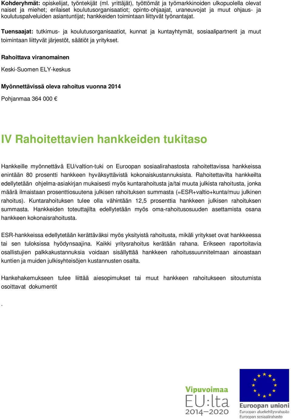 hankkeiden toimintaan liittyvät työnantajat. Tuensaajat: tutkimus- ja koulutusorganisaatiot, kunnat ja kuntayhtymät, sosiaalipartnerit ja muut toimintaan liittyvät järjestöt, säätiöt ja yritykset.