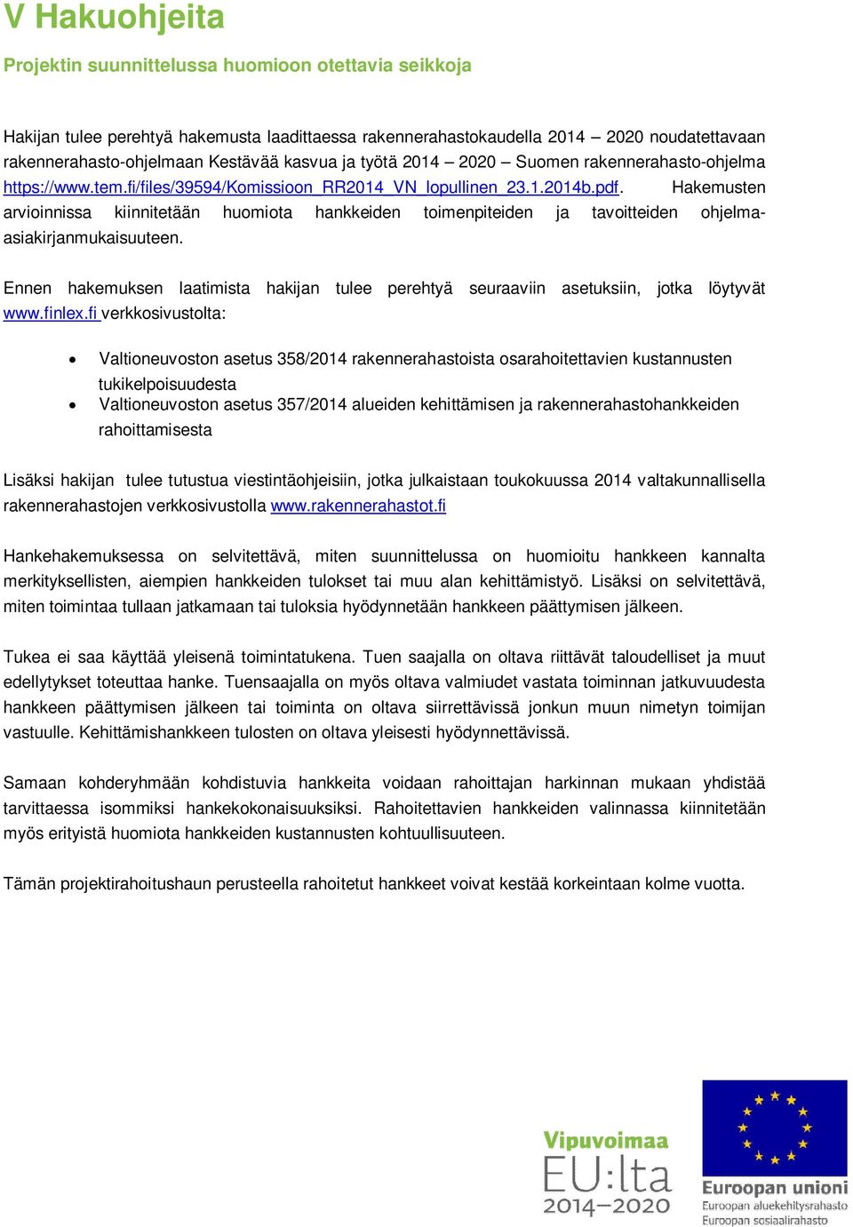 Hakemusten arvioinnissa kiinnitetään huomiota hankkeiden toimenpiteiden ja tavoitteiden ohjelmaasiakirjanmukaisuuteen.