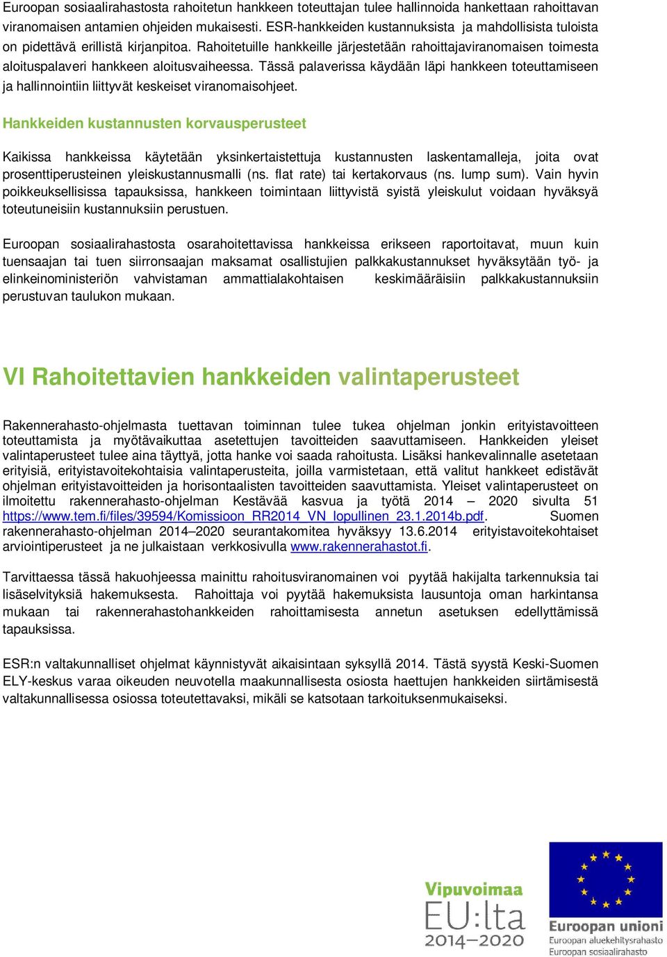 Rahoitetuille hankkeille järjestetään rahoittajaviranomaisen toimesta aloituspalaveri hankkeen aloitusvaiheessa.