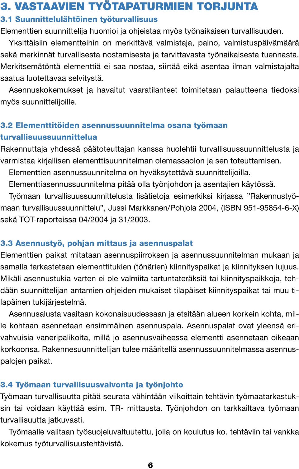 Merkitsemätöntä elementtiä ei saa nostaa, siirtää eikä asentaa ilman valmistajalta saatua luotettavaa selvitystä.