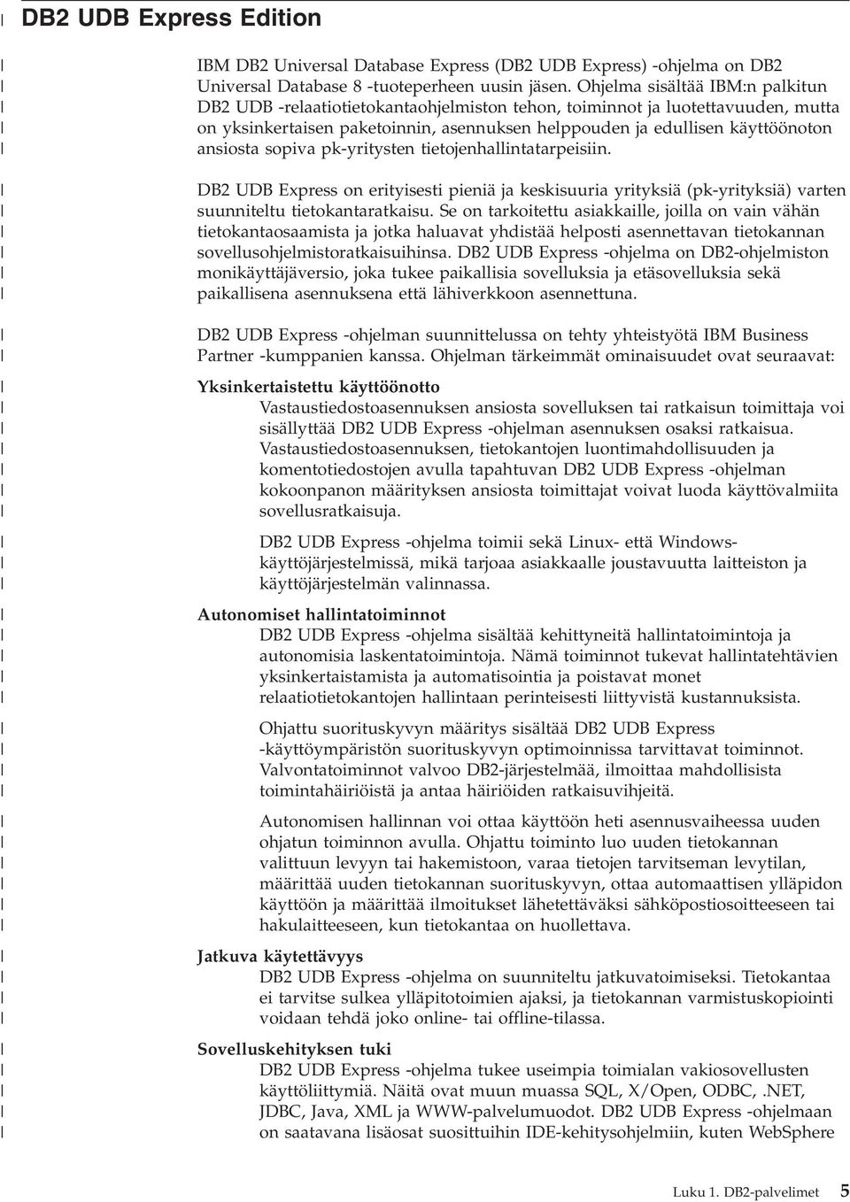 sopia pk-yritysten tietojenhallintatarpeisiin. DB2 UDB Express on erityisesti pieniä ja keskisuuria yrityksiä (pk-yrityksiä) arten suunniteltu tietokantaratkaisu.