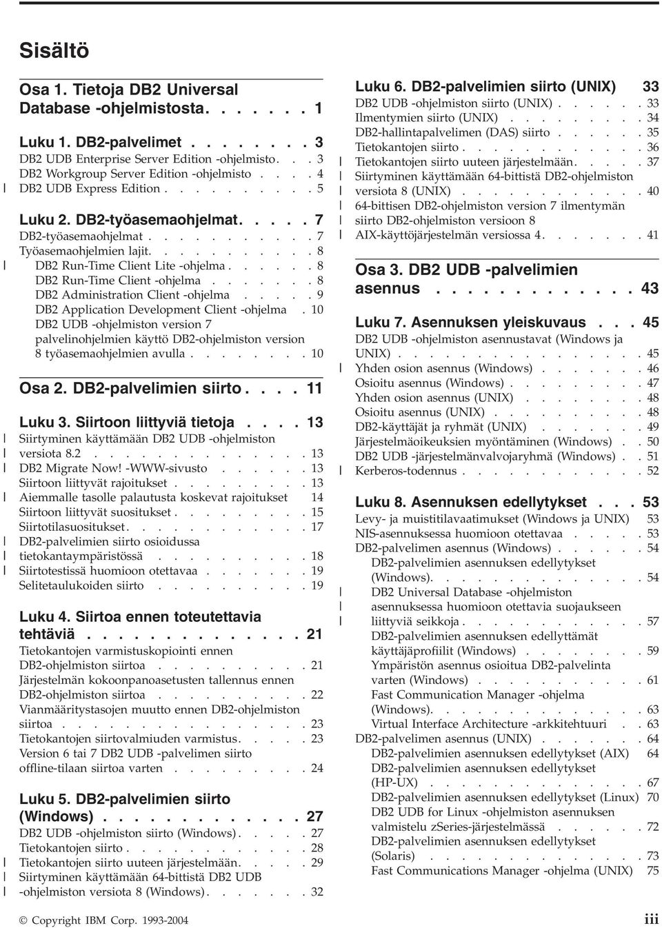 .....8 DB2 Run-Time Client -ohjelma.......8 DB2 Administration Client -ohjelma.....9 DB2 Application Deelopment Client -ohjelma.