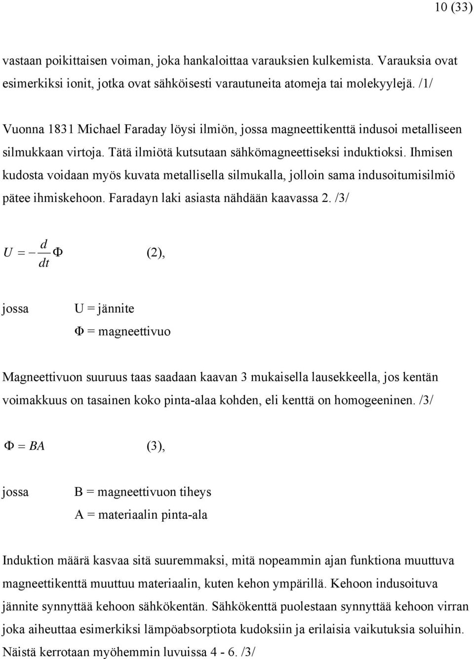 Ihmisen kudosta voidaan myös kuvata metallisella silmukalla, jolloin sama indusoitumisilmiö pätee ihmiskehoon. Faradayn laki asiasta nähdään kaavassa 2.