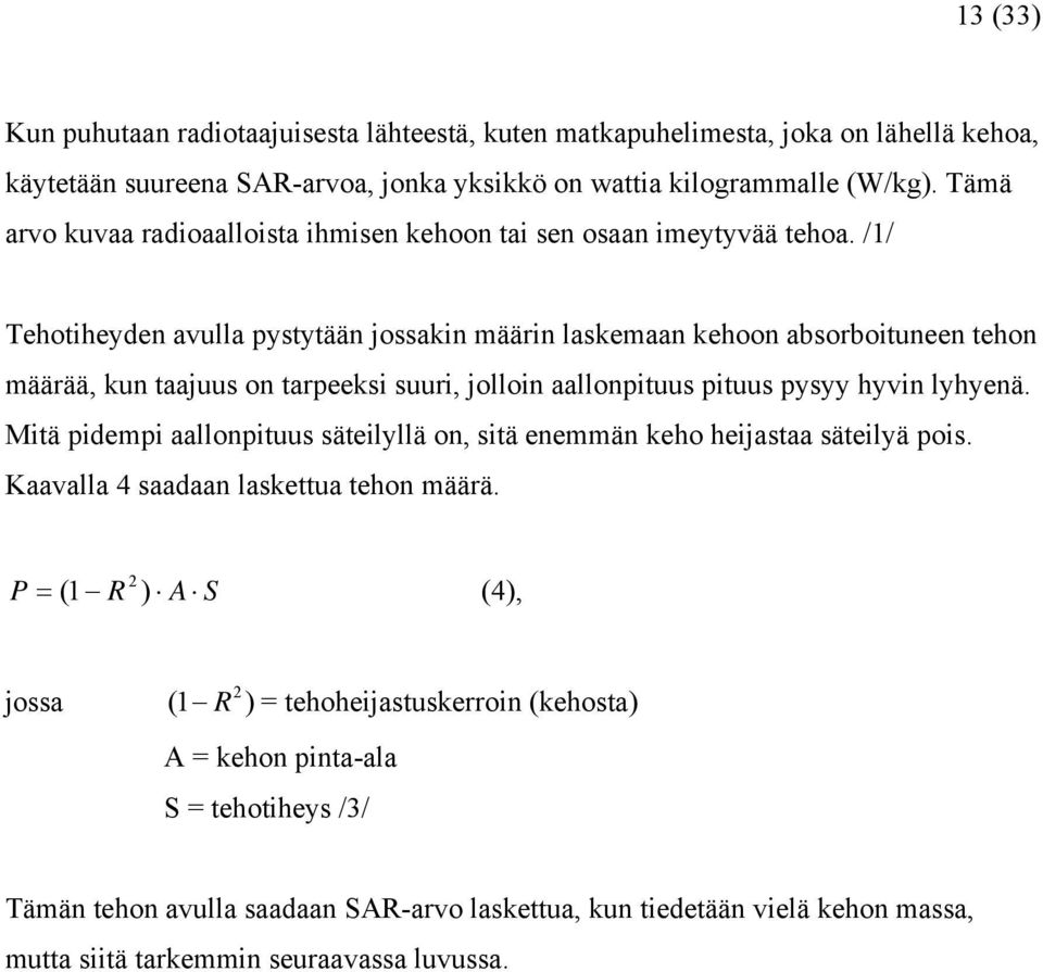 /1/ Tehotiheyden avulla pystytään jossakin määrin laskemaan kehoon absorboituneen tehon määrää, kun taajuus on tarpeeksi suuri, jolloin aallonpituus pituus pysyy hyvin lyhyenä.