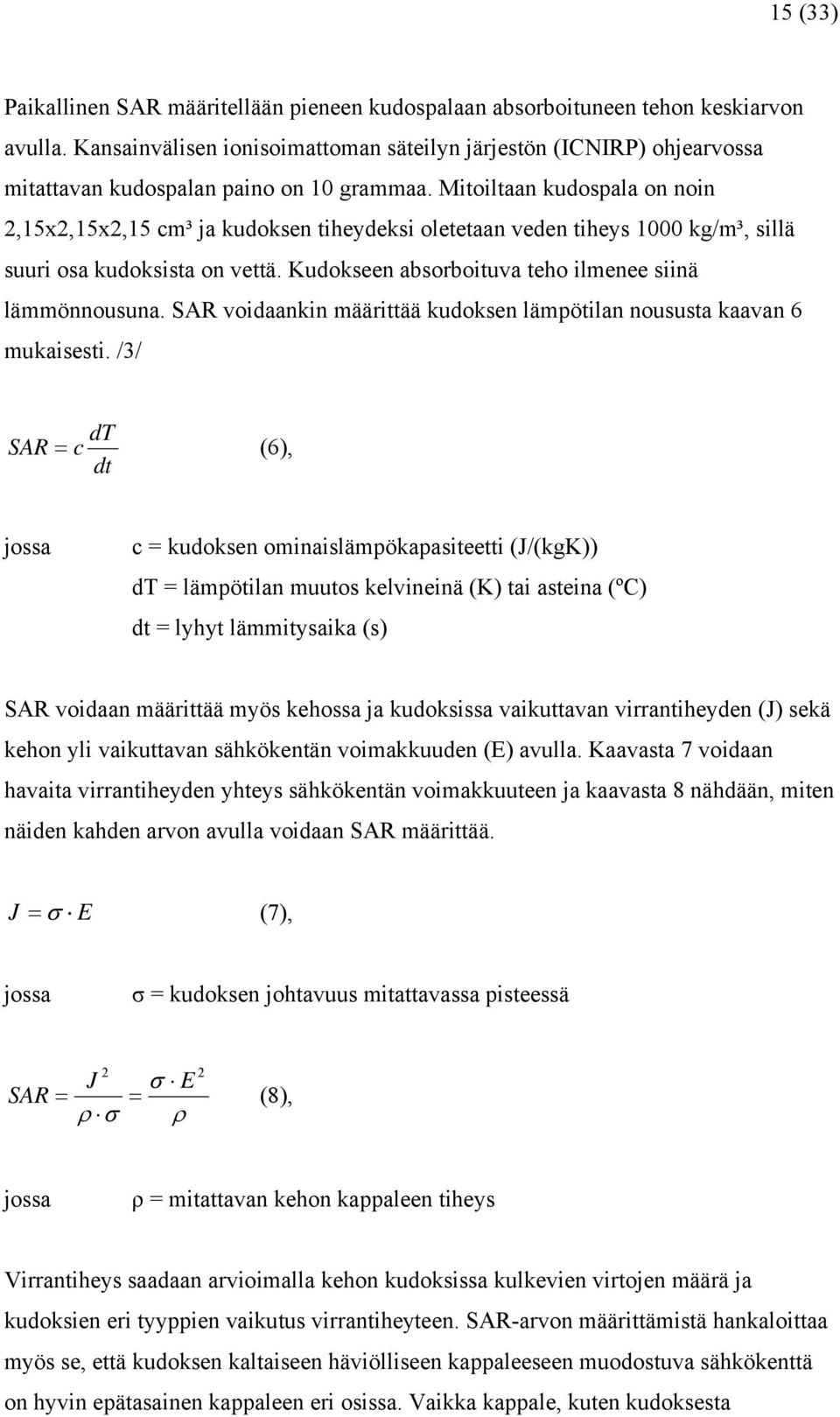 Mitoiltaan kudospala on noin 2,15x2,15x2,15 cm³ ja kudoksen tiheydeksi oletetaan veden tiheys 1000 kg/m³, sillä suuri osa kudoksista on vettä. Kudokseen absorboituva teho ilmenee siinä lämmönnousuna.