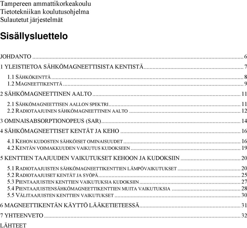 .. 14 4 SÄHKÖMAGNEETTISET KENTÄT JA KEHO... 16 4.1 KEHON KUDOSTEN SÄHKÖISET OMINAISUUDET... 16 4.2 KENTÄN VOIMAKKUUDEN VAIKUTUS KUDOKSEEN... 19 5 KENTTIEN TAAJUUDEN VAIKUTUKSET KEHOON JA KUDOKSIIN.