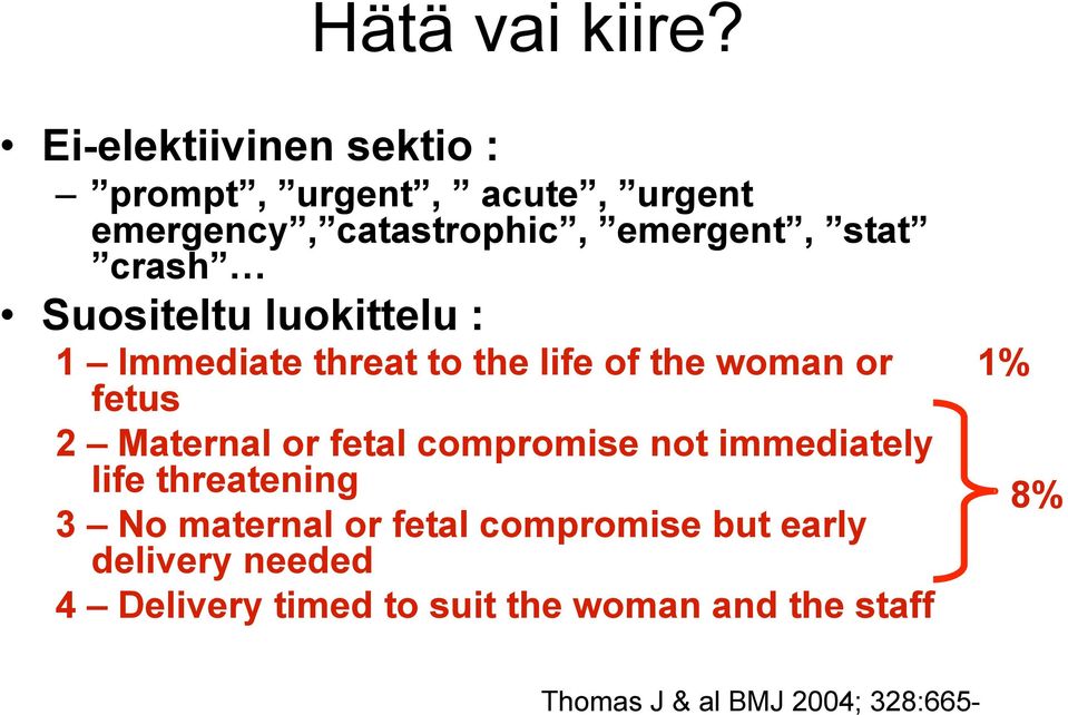 Suositeltu luokittelu : 1 Immediate threat to the life of the woman or fetus 2 Maternal or fetal