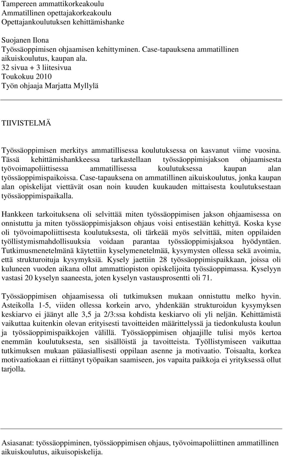 32 sivua + 3 liitesivua Toukokuu 2010 Työn ohjaaja Marjatta Myllylä TIIVISTELMÄ Työssäoppimisen merkitys ammatillisessa koulutuksessa on kasvanut viime vuosina.