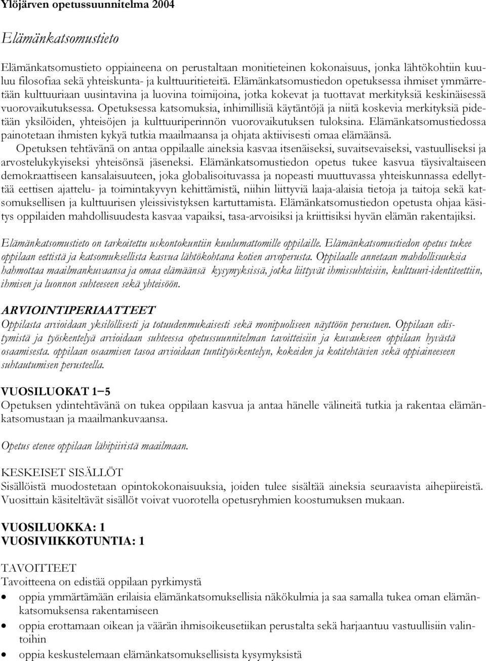 Opetuksessa katsomuksia, inhimillisiä käytäntöjä ja niitä koskevia merkityksiä pidetään yksilöiden, yhteisöjen ja kulttuuriperinnön vuorovaikutuksen tuloksina.