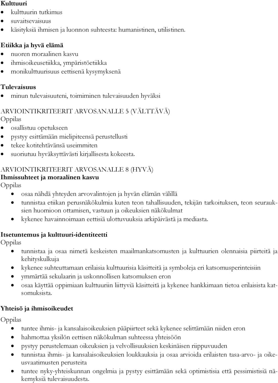 esittämään mielipiteensä perustellusti suoriutuu hyväksyttävästi kirjallisesta kokeesta.