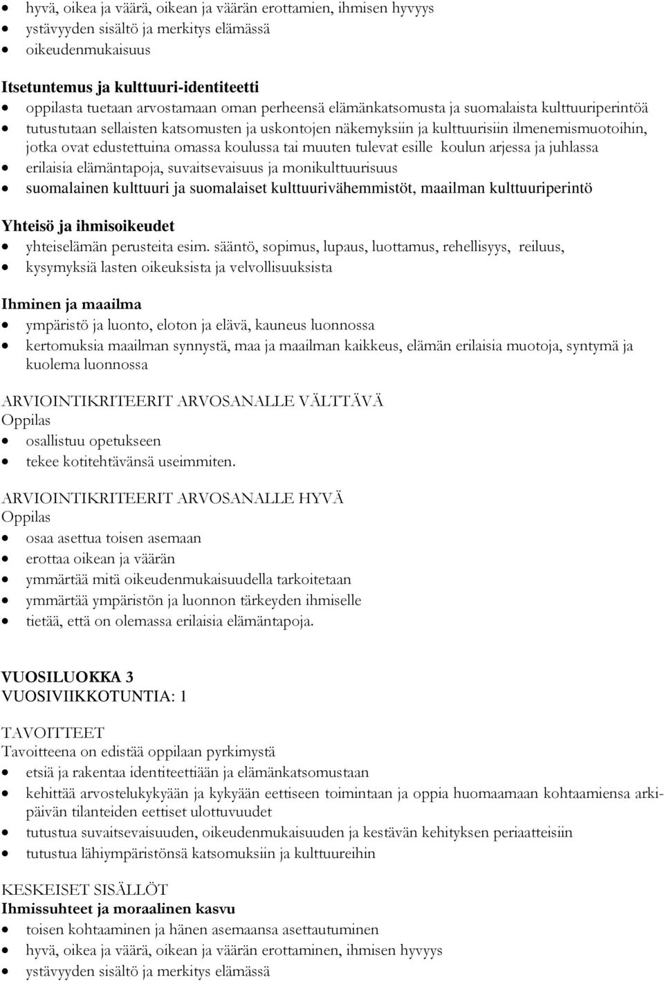 koulun arjessa ja juhlassa erilaisia elämäntapoja, suvaitsevaisuus ja monikulttuurisuus suomalainen kulttuuri ja suomalaiset kulttuurivähemmistöt, maailman kulttuuriperintö yhteiselämän perusteita