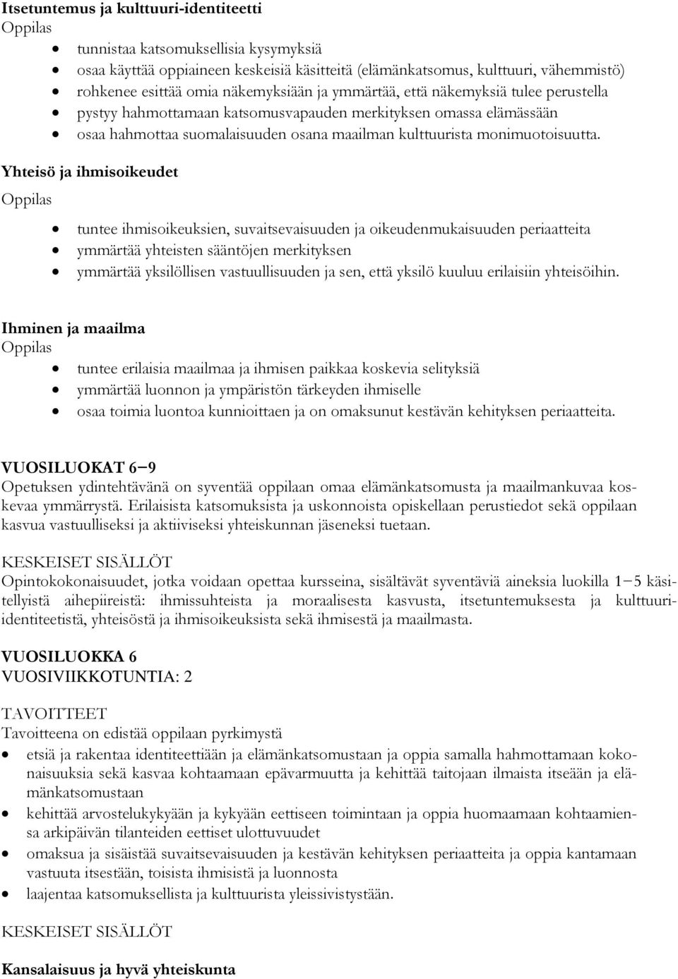 tuntee ihmisoikeuksien, suvaitsevaisuuden ja oikeudenmukaisuuden periaatteita ymmärtää yhteisten sääntöjen merkityksen ymmärtää yksilöllisen vastuullisuuden ja sen, että yksilö kuuluu erilaisiin