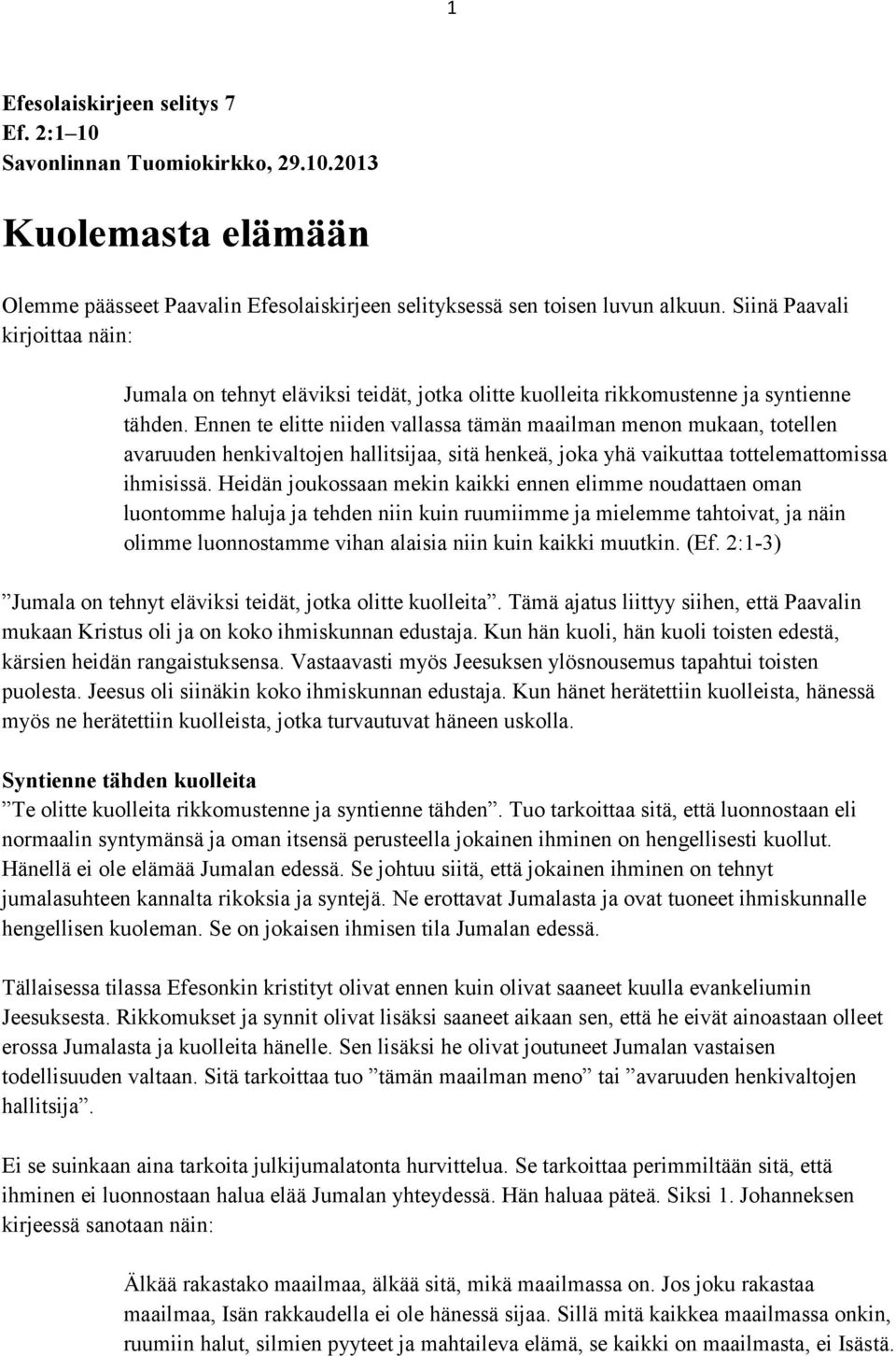 Ennen te elitte niiden vallassa tämän maailman menon mukaan, totellen avaruuden henkivaltojen hallitsijaa, sitä henkeä, joka yhä vaikuttaa tottelemattomissa ihmisissä.