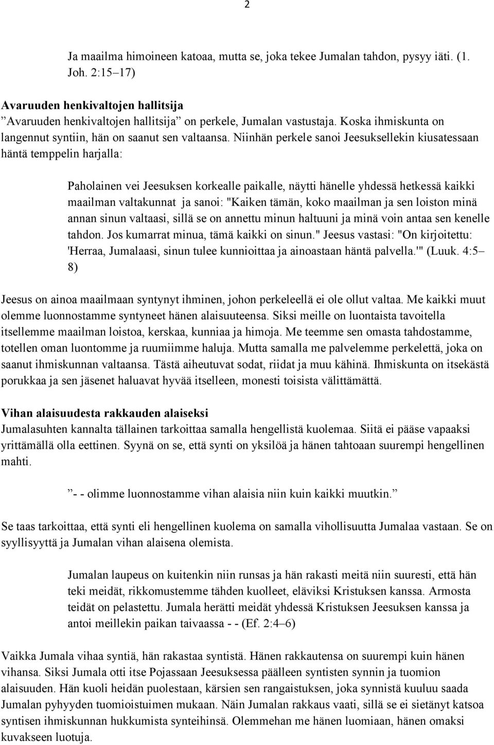 Niinhän perkele sanoi Jeesuksellekin kiusatessaan häntä temppelin harjalla: Paholainen vei Jeesuksen korkealle paikalle, näytti hänelle yhdessä hetkessä kaikki maailman valtakunnat ja sanoi: "Kaiken