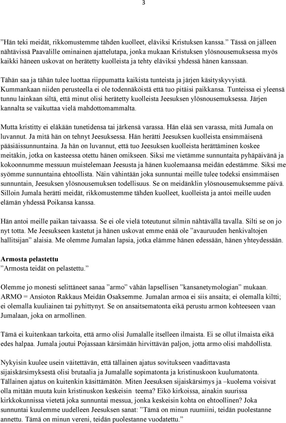 Tähän saa ja tähän tulee luottaa riippumatta kaikista tunteista ja järjen käsityskyvyistä. Kummankaan niiden perusteella ei ole todennäköistä että tuo pitäisi paikkansa.