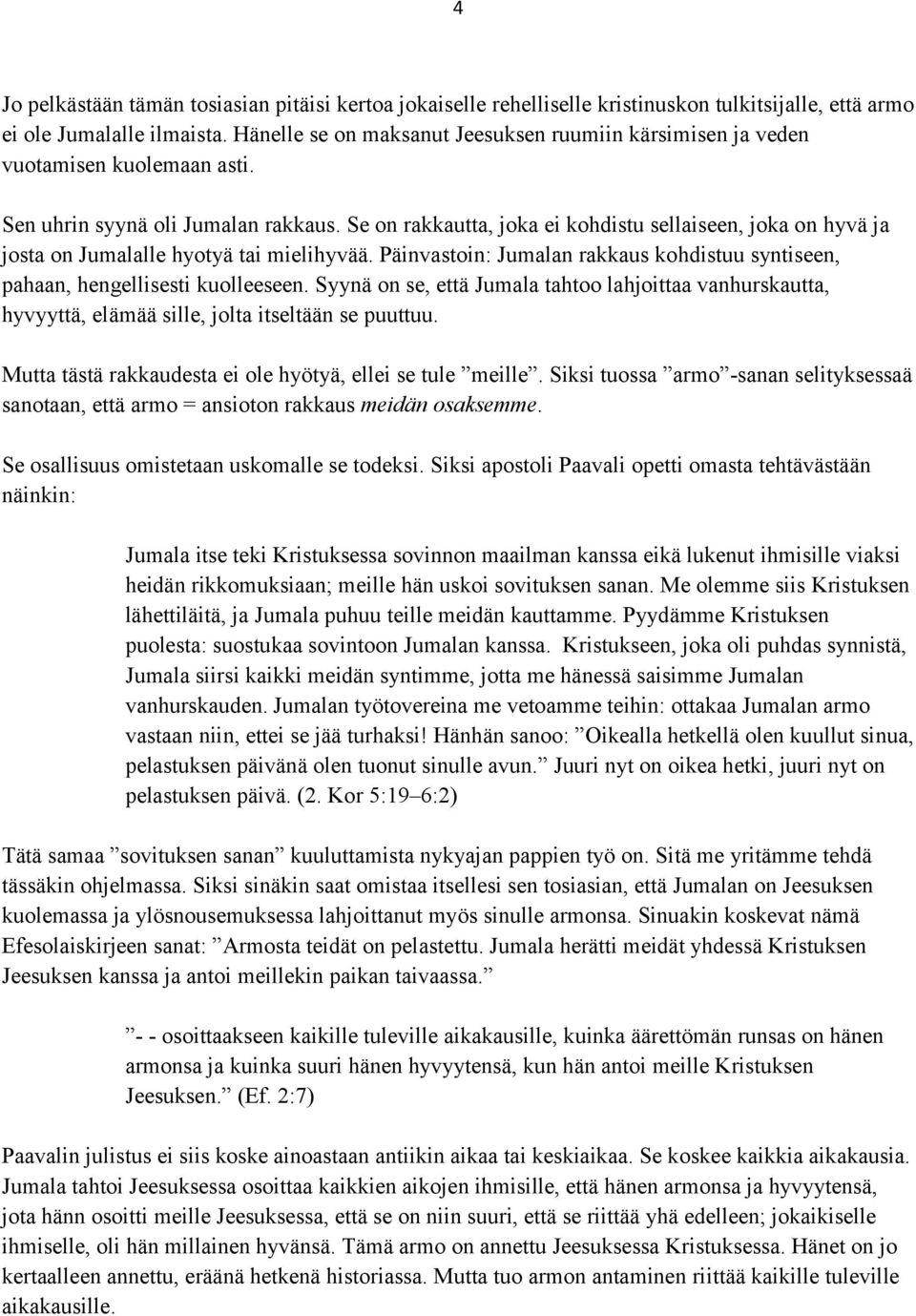 Se on rakkautta, joka ei kohdistu sellaiseen, joka on hyvä ja josta on Jumalalle hyotyä tai mielihyvää. Päinvastoin: Jumalan rakkaus kohdistuu syntiseen, pahaan, hengellisesti kuolleeseen.