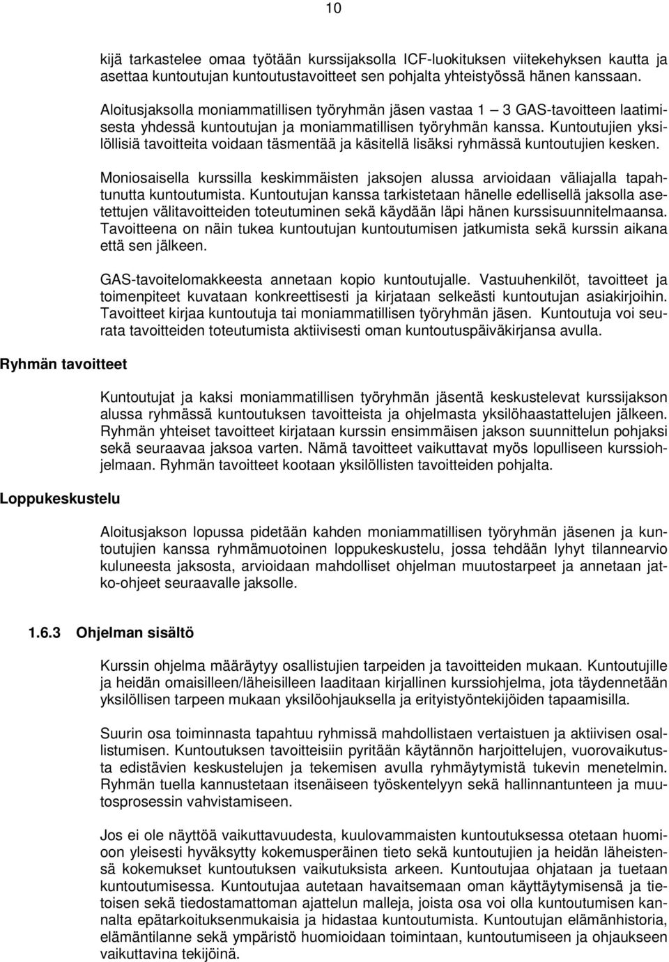 Kuntoutujien yksilöllisiä tavoitteita voidaan täsmentää ja käsitellä lisäksi ryhmässä kuntoutujien kesken.