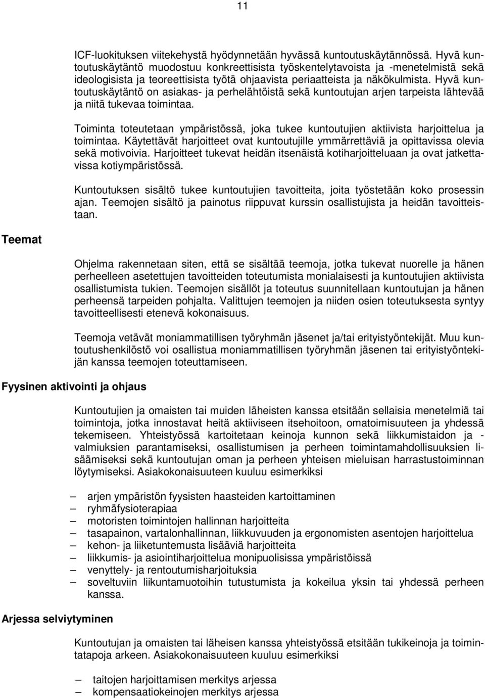 Hyvä kuntoutuskäytäntö on asiakas- ja perhelähtöistä sekä kuntoutujan arjen tarpeista lähtevää ja niitä tukevaa toimintaa.