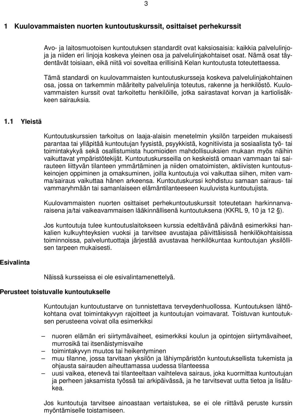 Tämä standardi on kuulovammaisten kuntoutuskursseja koskeva palvelulinjakohtainen osa, jossa on tarkemmin määritelty palvelulinja toteutus, rakenne ja henkilöstö.