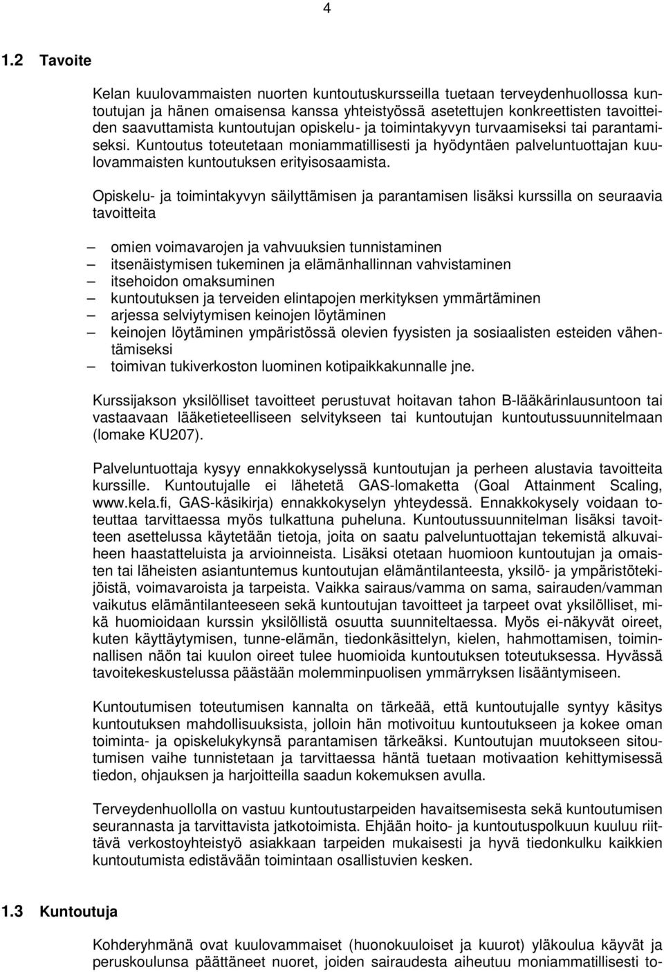 Opiskelu- ja toimintakyvyn säilyttämisen ja parantamisen lisäksi kurssilla on seuraavia tavoitteita omien voimavarojen ja vahvuuksien tunnistaminen itsenäistymisen tukeminen ja elämänhallinnan