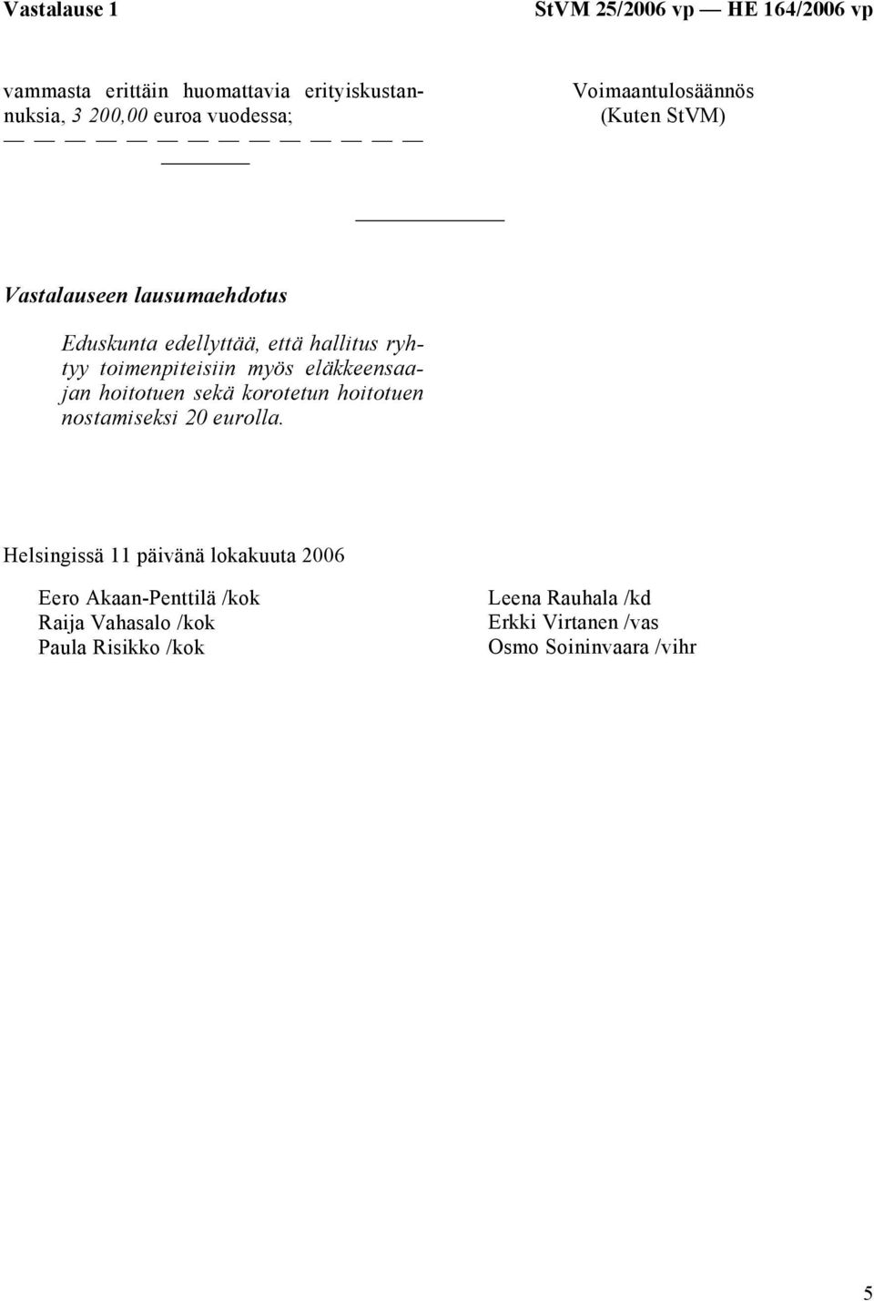 myös eläkkeensaajan hoitotuen sekä korotetun hoitotuen nostamiseksi 20 eurolla.