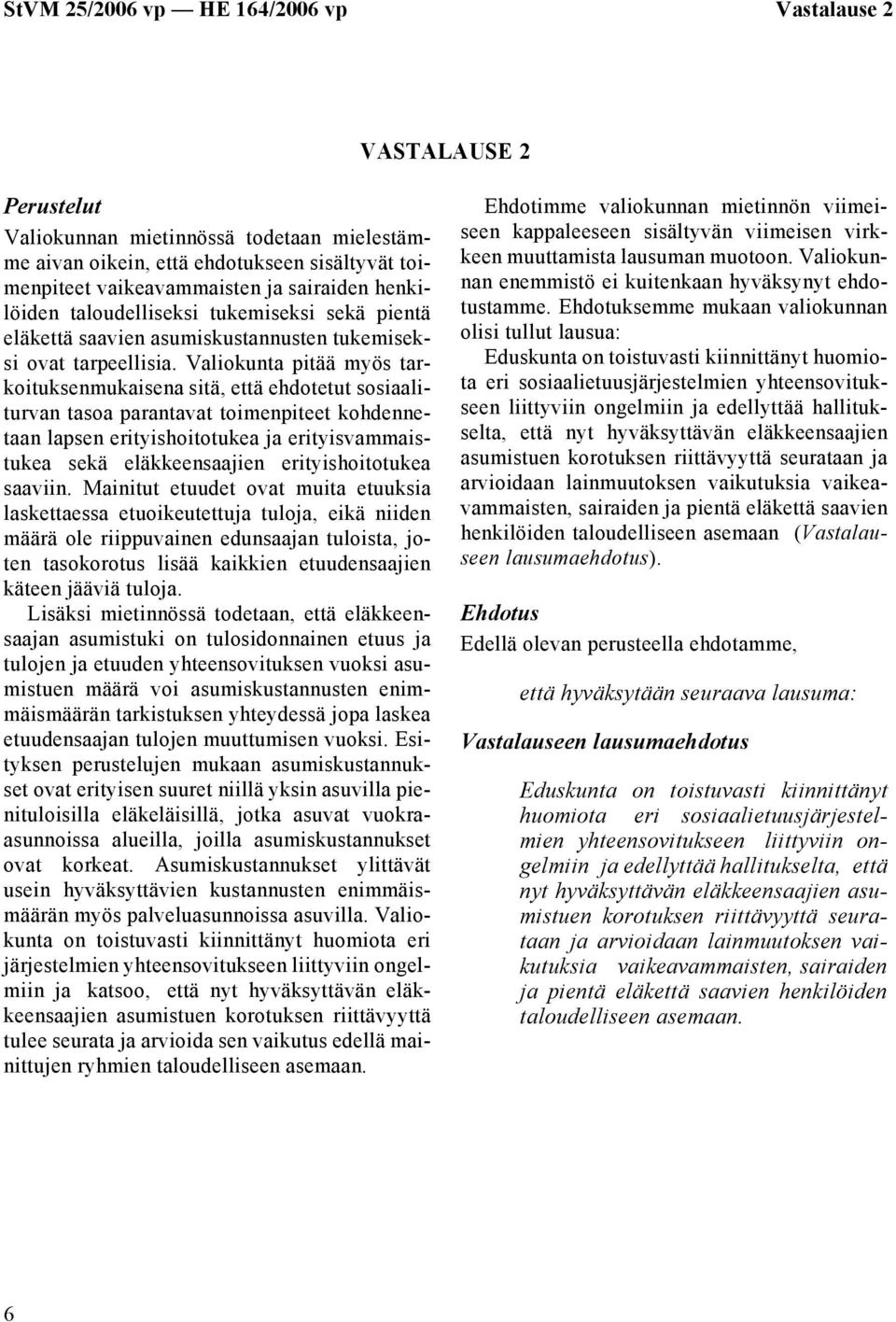 Valiokunta pitää myös tarkoituksenmukaisena sitä, että ehdotetut sosiaaliturvan tasoa parantavat toimenpiteet kohdennetaan lapsen erityishoitotukea ja erityisvammaistukea sekä eläkkeensaajien