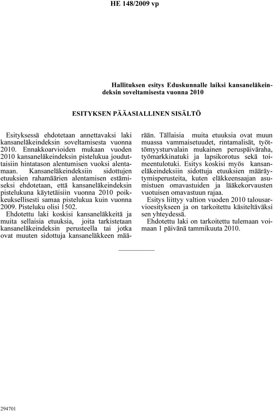 Kansaneläkeindeksiin sidottujen etuuksien rahamäärien alentamisen estämiseksi ehdotetaan, että kansaneläkeindeksin pistelukuna käytetäisiin vuonna 2010 poikkeuksellisesti samaa pistelukua kuin vuonna