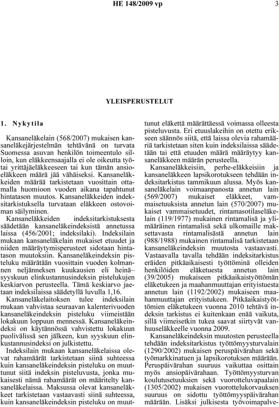 tai kun tämän ansioeläkkeen määrä jää vähäiseksi. Kansaneläkkeiden määrää tarkistetaan vuosittain ottamalla huomioon vuoden aikana tapahtunut hintatason muutos.