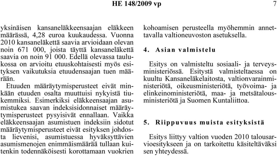 Edellä olevassa taulukossa on arvioitu etuuskohtaisesti myös esityksen vaikutuksia etuudensaajan tuen määrään. Etuuden määräytymisperusteet eivät minkään etuuden osalta muuttuisi nykyistä tiukemmiksi.