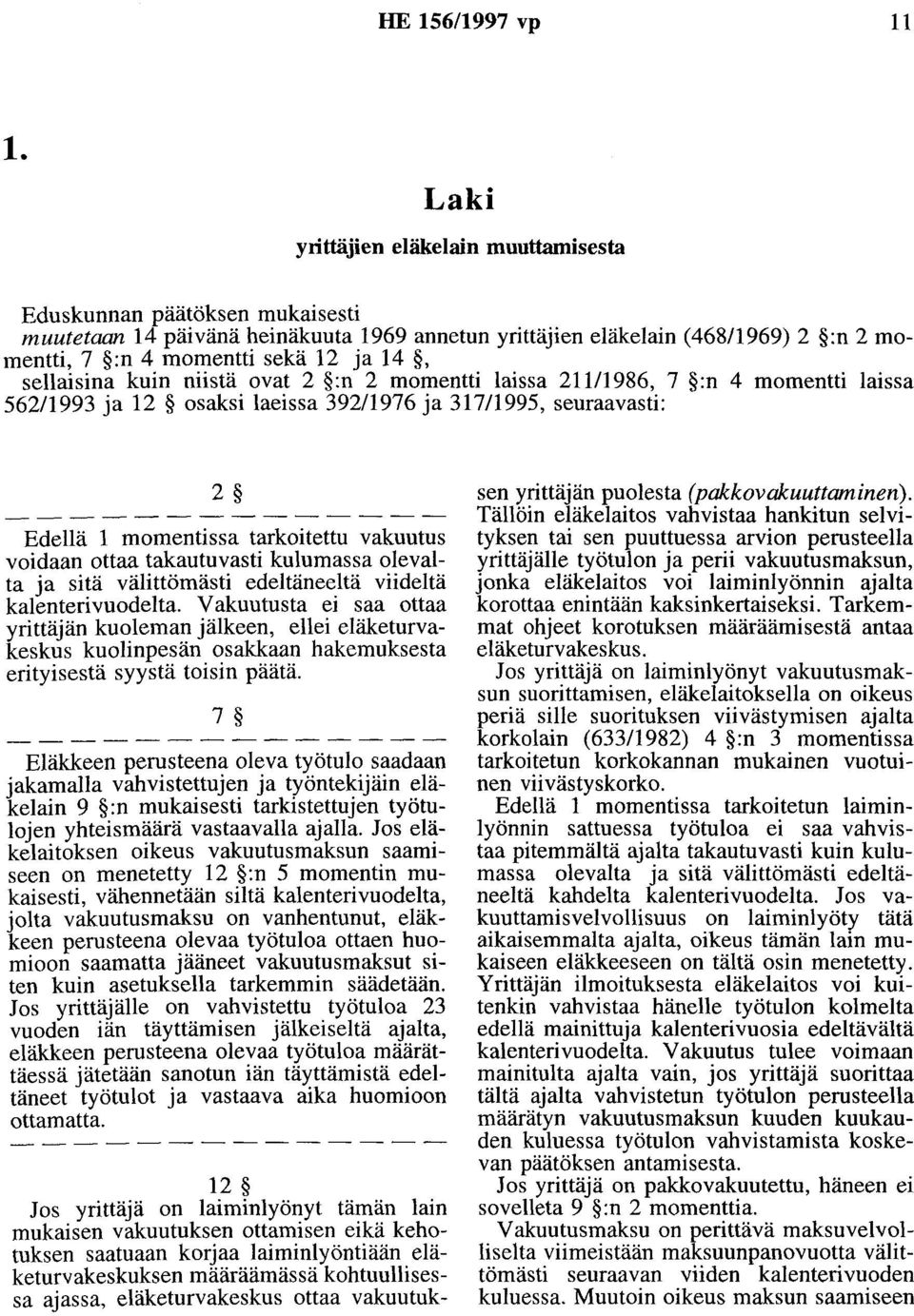 sellaisina kuin niistä ovat 2 :n 2 momentti laissa 211/1986, 7 :n 4 momentti laissa 56211993 ja 12 osaksi laeissa 392/1976 ja 317/1995, seuraavasti: 2 Edellä 1 momentissa tarkoitettu vakuutus voidaan