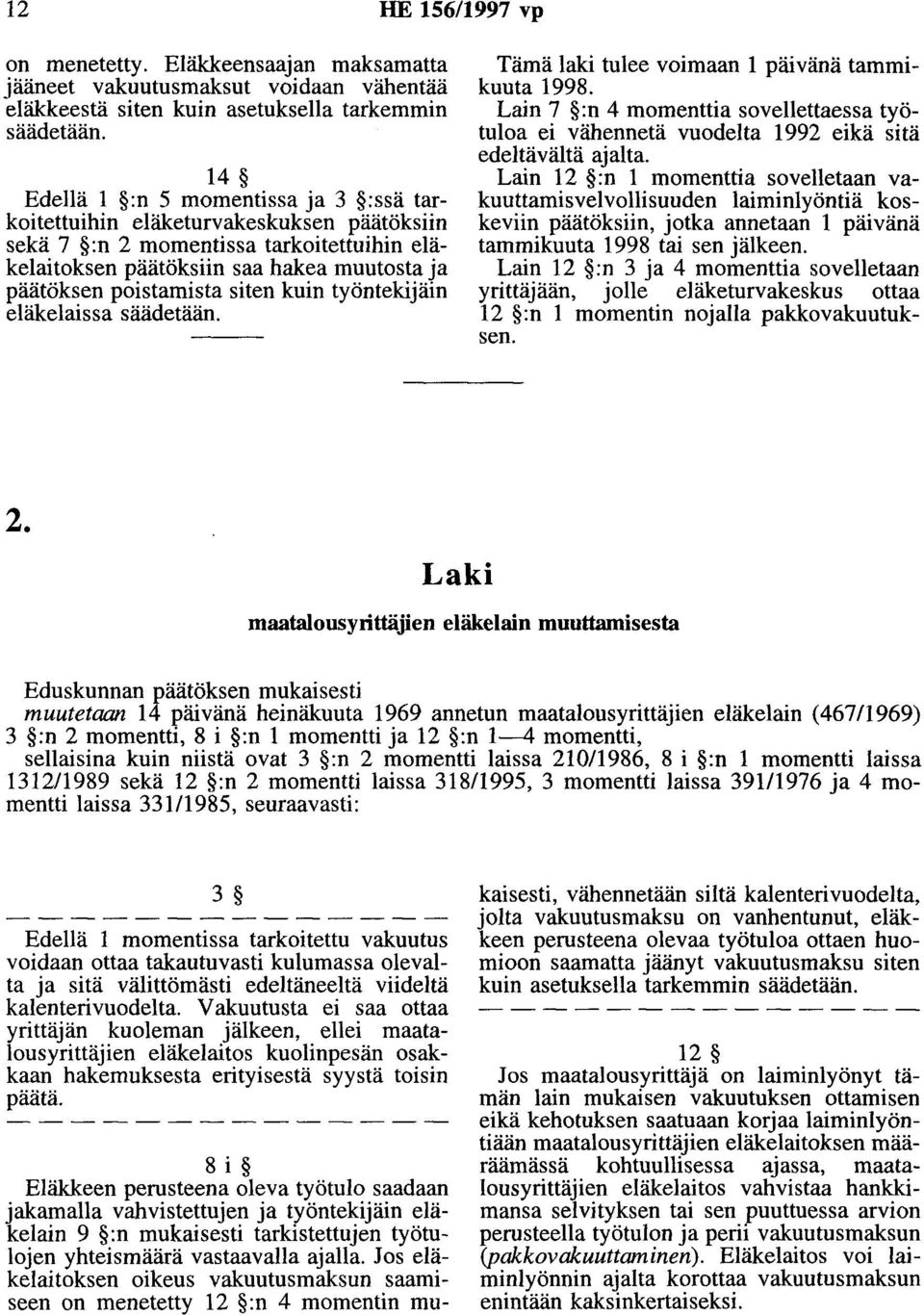 kuin työntekijäin eläkelaissa säädetään. Tämä laki tulee voimaan 1 päivänä tammikuuta 1998. Lain 7 :n 4 momenttia sovellettaessa työtuloa ei vähennetä vuodelta 1992 eikä sitä edeltävältä ajalta.