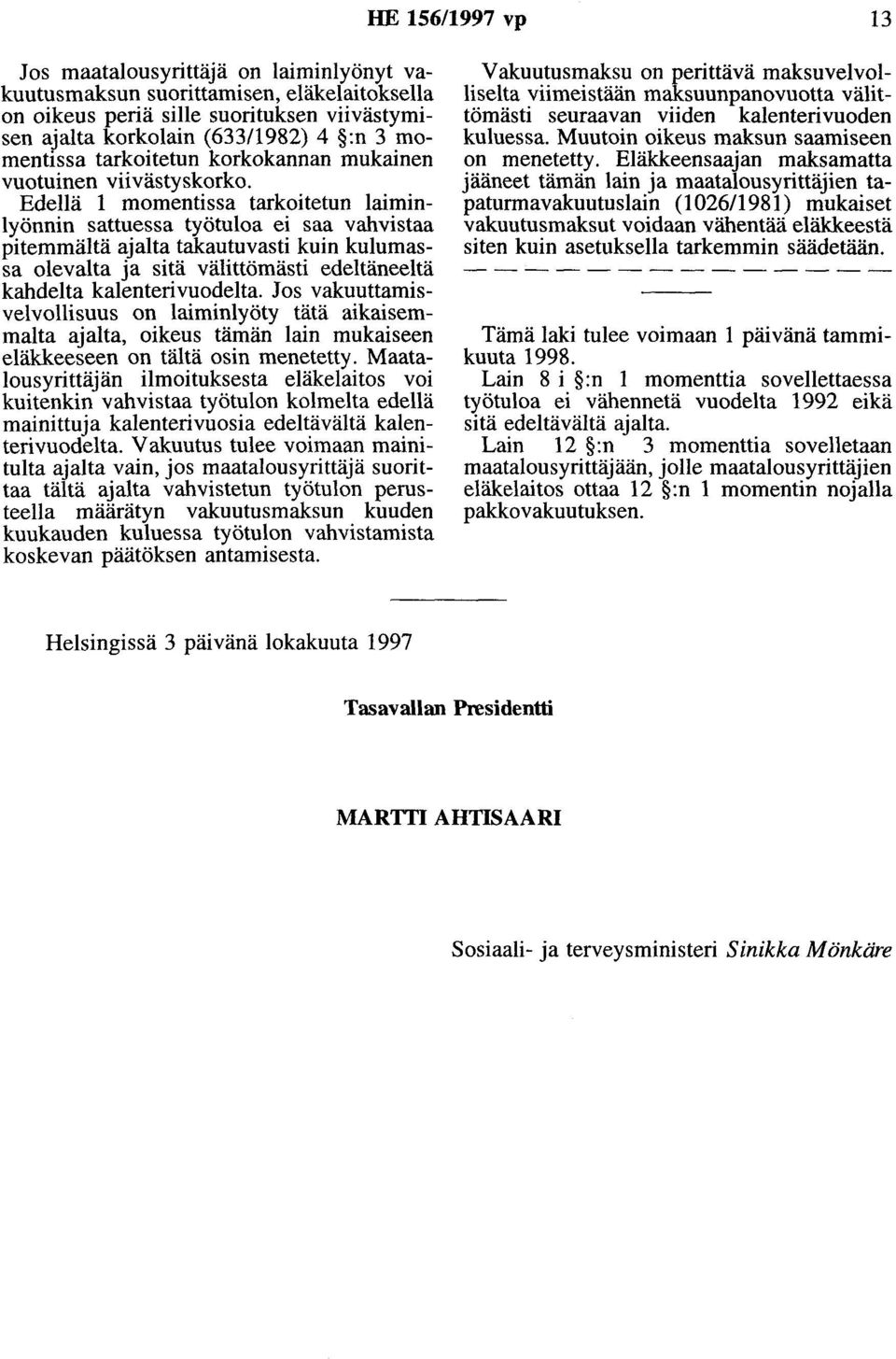 Edellä 1 momentissa tarkoitetun laiminlyönnin sattuessa työtuloa ei saa vahvistaa pitemmältä ajalta takautuvasti kuin kulumassa olevalta ja sitä välittömästi edeltäneeltä kahdelta kalenterivuodelta.