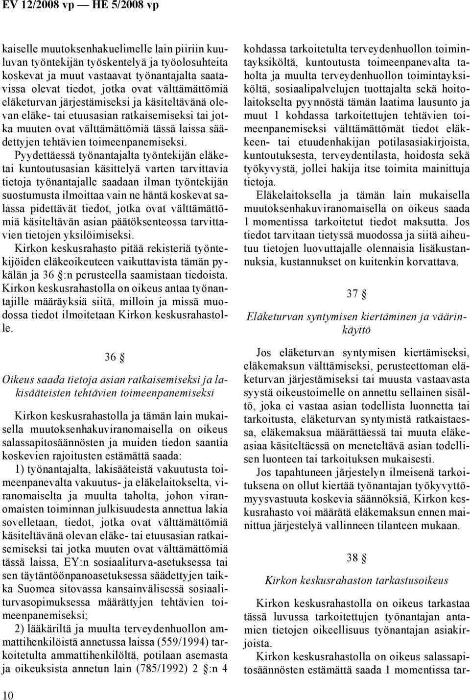 Pyydettäessä työnantajalta työntekijän eläketai kuntoutusasian käsittelyä varten tarvittavia tietoja työnantajalle saadaan ilman työntekijän suostumusta ilmoittaa vain ne häntä koskevat salassa