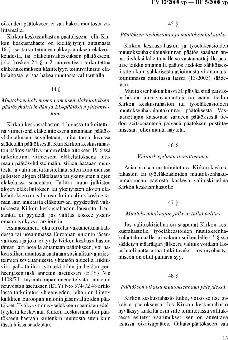 momentissa tarkoitettua eläkehakemuksen käsittelyyn toimivaltaista eläkelaitosta, ei saa hakea muutosta valittamalla.