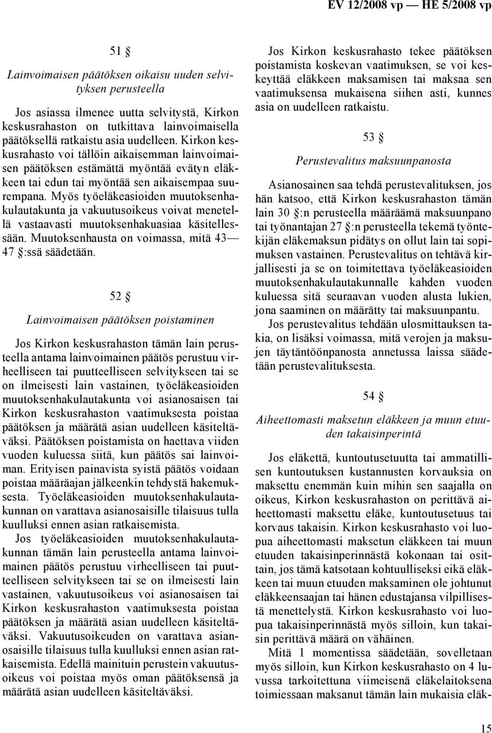 Myös työeläkeasioiden muutoksenhakulautakunta ja vakuutusoikeus voivat menetellä vastaavasti muutoksenhakuasiaa käsitellessään. Muutoksenhausta on voimassa, mitä 43 47 :ssä säädetään.