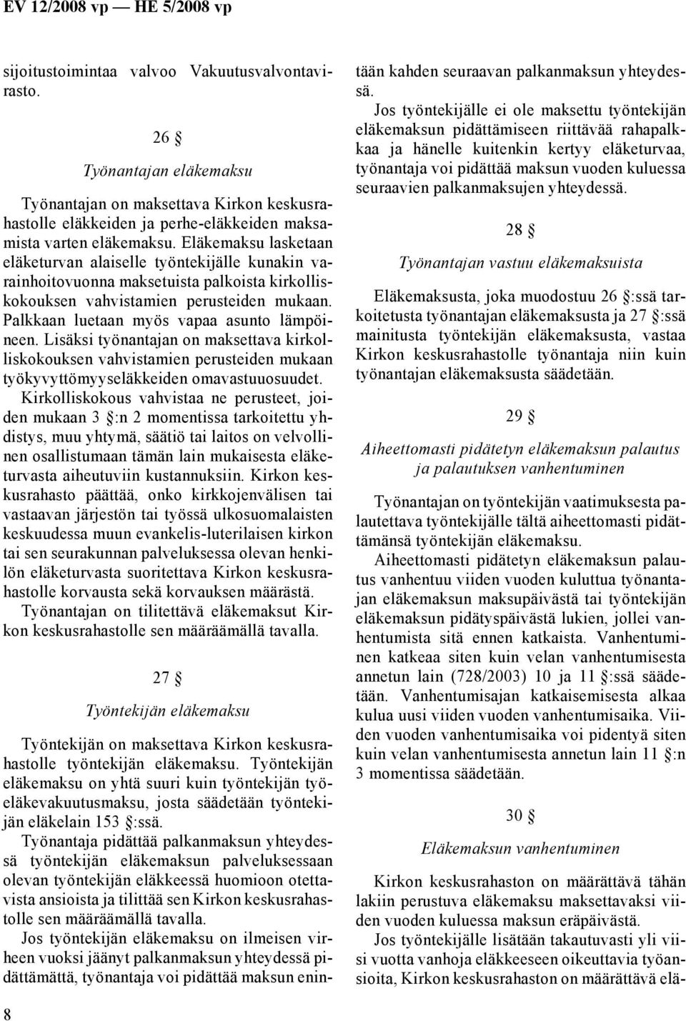 Palkkaan luetaan myös vapaa asunto lämpöineen. Lisäksi työnantajan on maksettava kirkolliskokouksen vahvistamien perusteiden mukaan työkyvyttömyyseläkkeiden omavastuuosuudet.