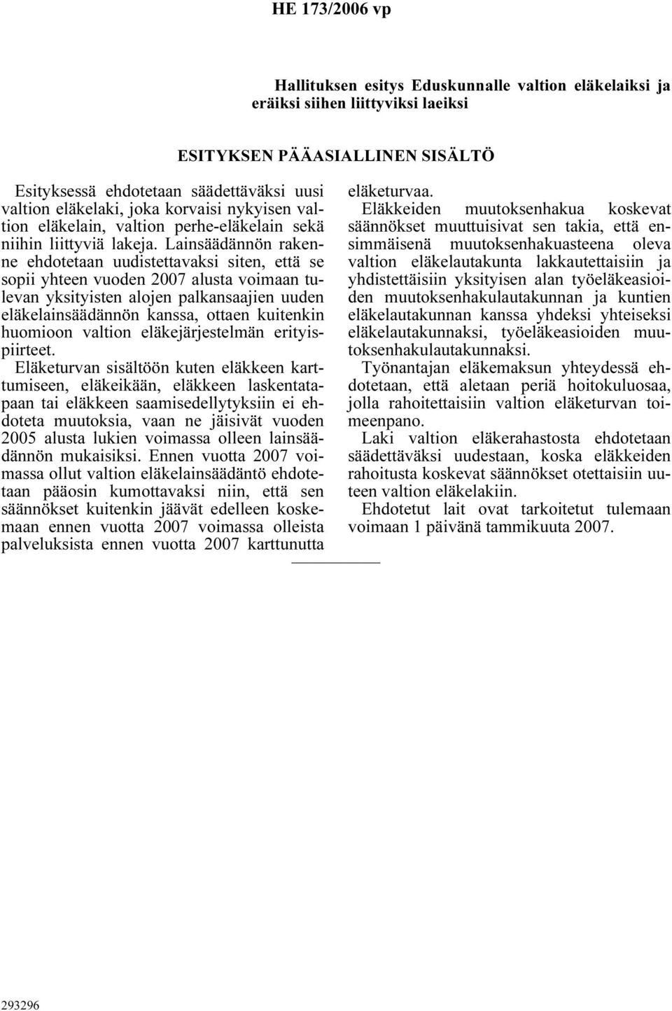 Lainsäädännön rakenne ehdotetaan uudistettavaksi siten, että se sopii yhteen vuoden 2007 alusta voimaan tulevan yksityisten alojen palkansaajien uuden eläkelainsäädännön kanssa, ottaen kuitenkin