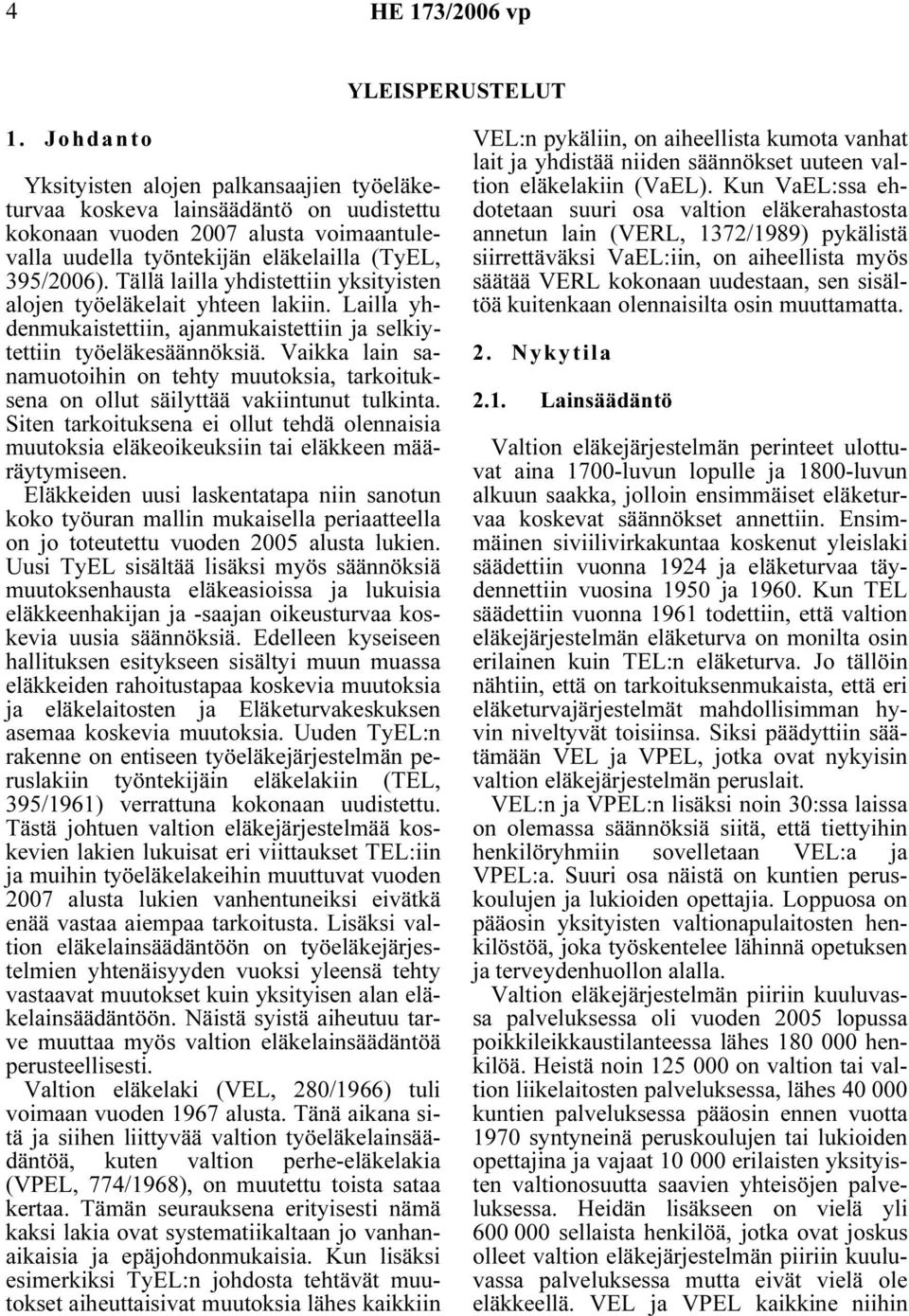 Tällä lailla yhdistettiin yksityisten alojen työeläkelait yhteen lakiin. Lailla yhdenmukaistettiin, ajanmukaistettiin ja selkiytettiin työeläkesäännöksiä.